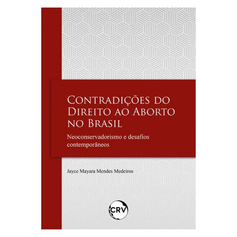 CONTRADIÇÕES DO DIREITO AO ABORTO NO BRASIL: NEOCONSERVADORISMO E DESAFI OS CONTEMPORÂNEOS