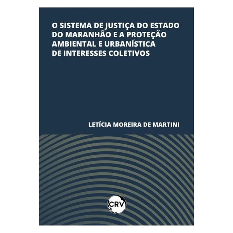 O SISTEMA DE JUSTIÇA DO ESTADO DO MARANHÃO E A PROTEÇÃO AMBIENTAL E URBANÍSTICA DE INTERESSES COLETI
