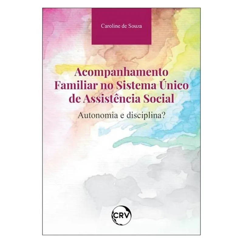ACOMPANHAMENTO FAMILIAR NO SISTEMA ÚNICO DE ASSISTÊNCIA SOCIAL:AUTONOMIA E DISCIPLINA?