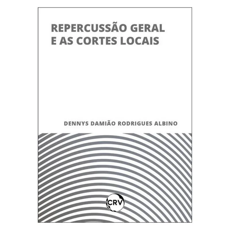 REPERCUSSÃO GERAL E AS CORTES LOCAIS