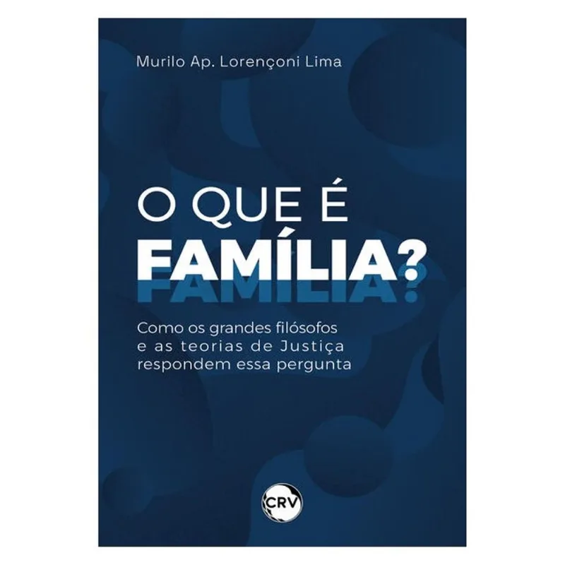 O QUE É FAMÍLIA? COMO OS GRANDES FILÓSOFOS E AS TEORIAS DE JUSTIÇA RESPONDEM ESSA PERGUNTA
