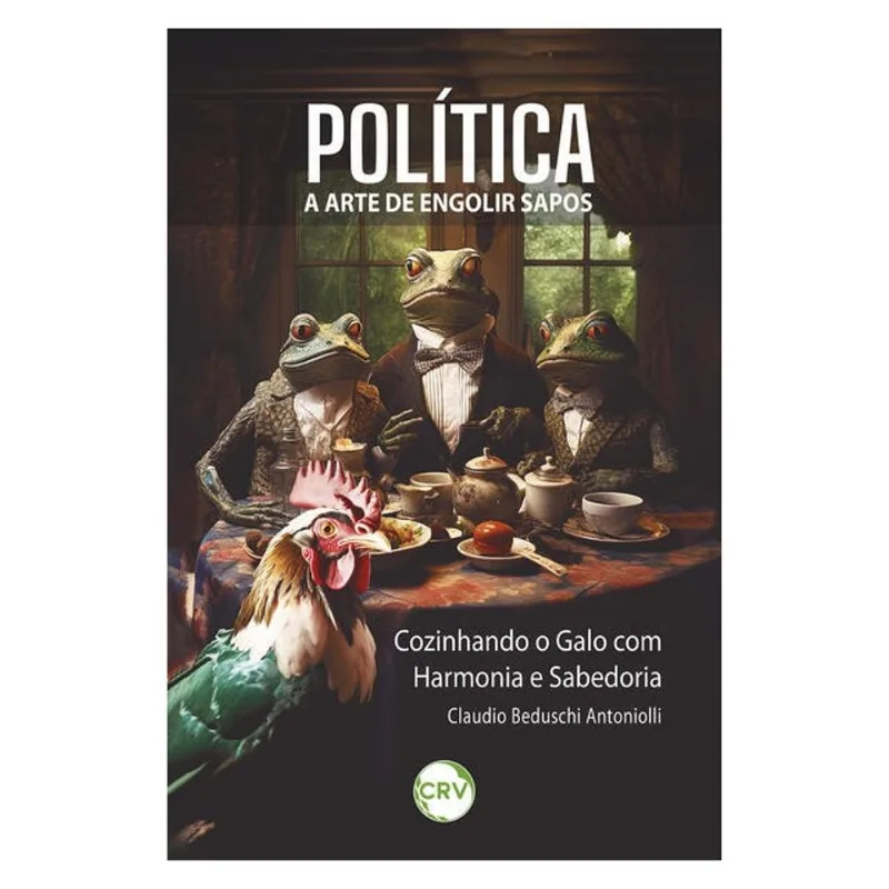 POLÍTICA: A ARTE DE ENGOLIR SAPOS ; COZINHANDO O GALO COM HARMONIA E SABEDORIA