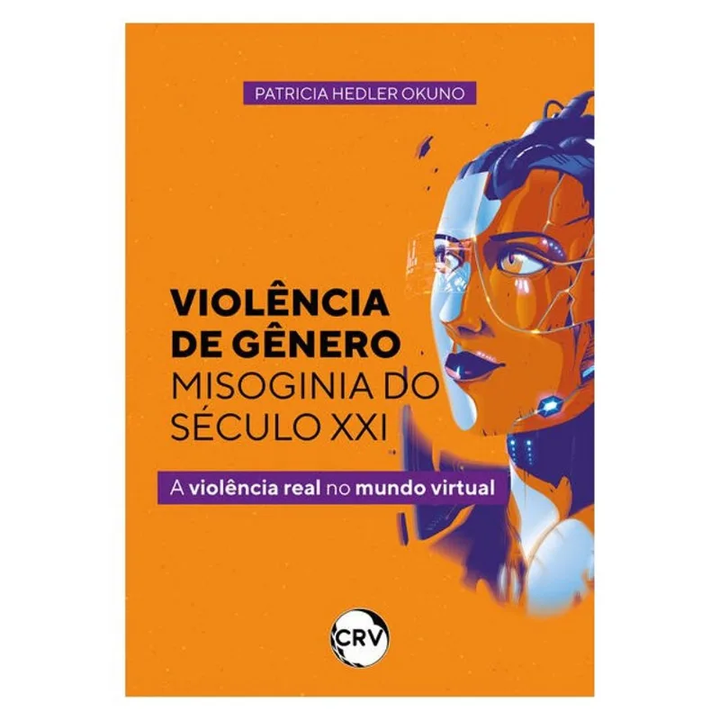 VIOLÊNCIA DE GÊNERO – MISOGINIA DO SÉCULO XXI:A VIOLÊNCIA REAL NO MUNDO VIRTUAL