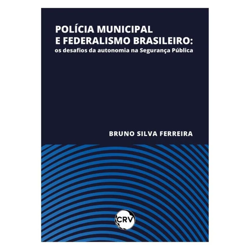 POLÍCIA MUNICIPAL E FEDERALISMO BRASILEIRO: OS DESAFIOS DA AUTONOMIA NA SEGURANÇA PÚBLICA