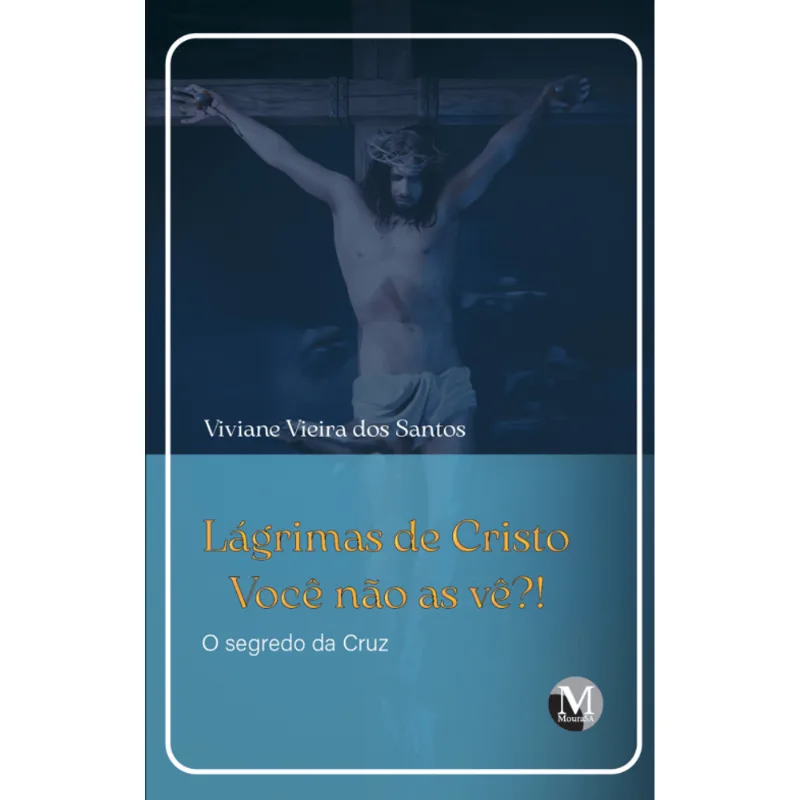 Lágrimas de Cristo: Você Não as Vê?! - o Segredo da Cruz