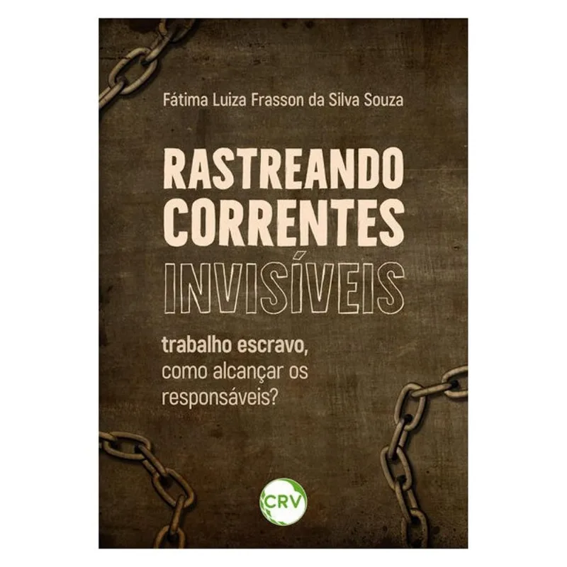 RASTREANDO CORRENTES INVISÍVEIS: TRABALHO ESCRAVO, COMO ALCANÇAR OS RESPONSÁVEIS?
