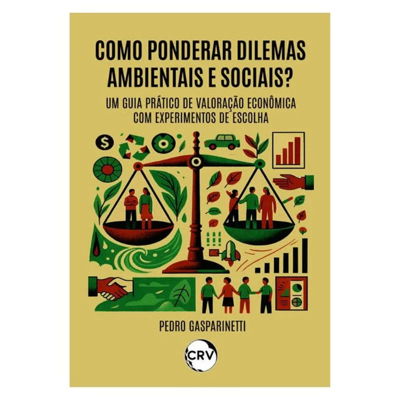 COMO PONDERAR DILEMAS AMBIENTAIS E SOCIAIS? - UM GUIA PRÁTICO DE VALORAÇÃO ECONÔMICA COM EXPERIMENTO