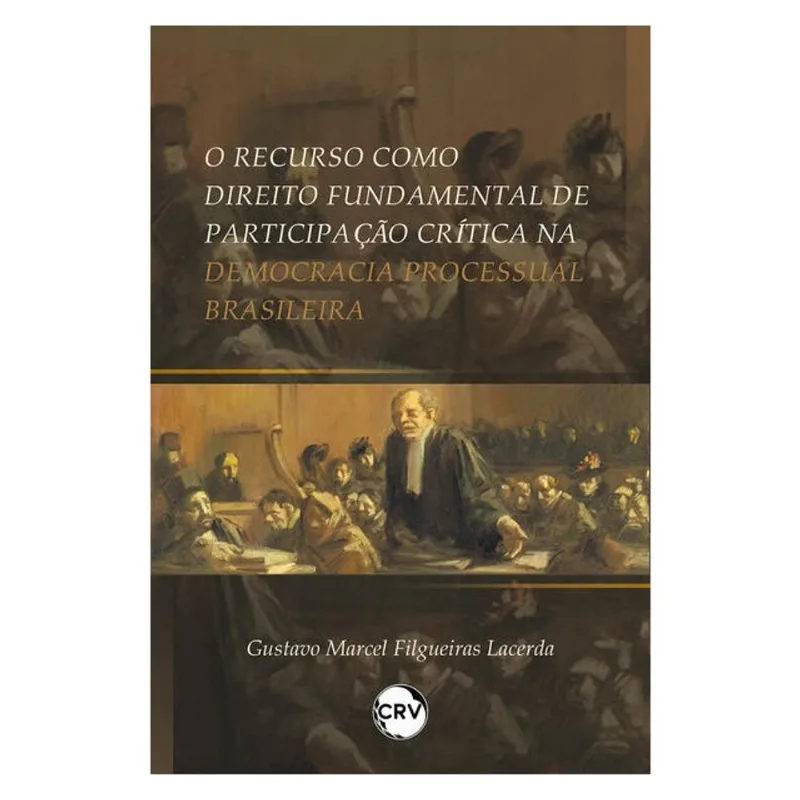 O RECURSO COMO DIREITO FUNDAMENTAL DE PARTICIPAÇÃO CRÍTICA NA DEMOCRACIA PROCESSUAL BRASILEIRA