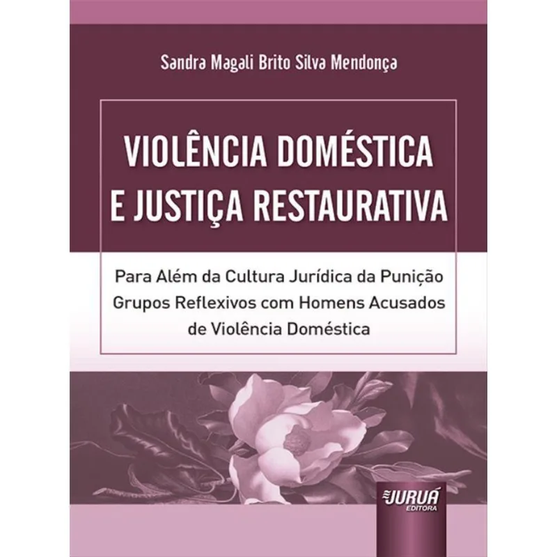 VIOLÊNCIA DOMÉSTICA E JUSTIÇA RESTAURATIVA - PARA ALÉM DA CULTURA JURÍDICA DA PUNIÇÃO - 2023