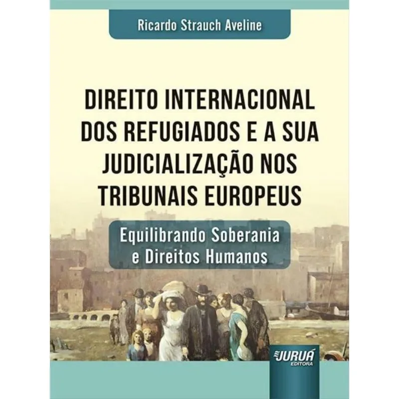 DIREITO INTERNACIONAL DOS REFUGIADOS E A SUA JUDICIALIZAÇÃO NOS TRIBUNAIS EUROPEUS - 2023