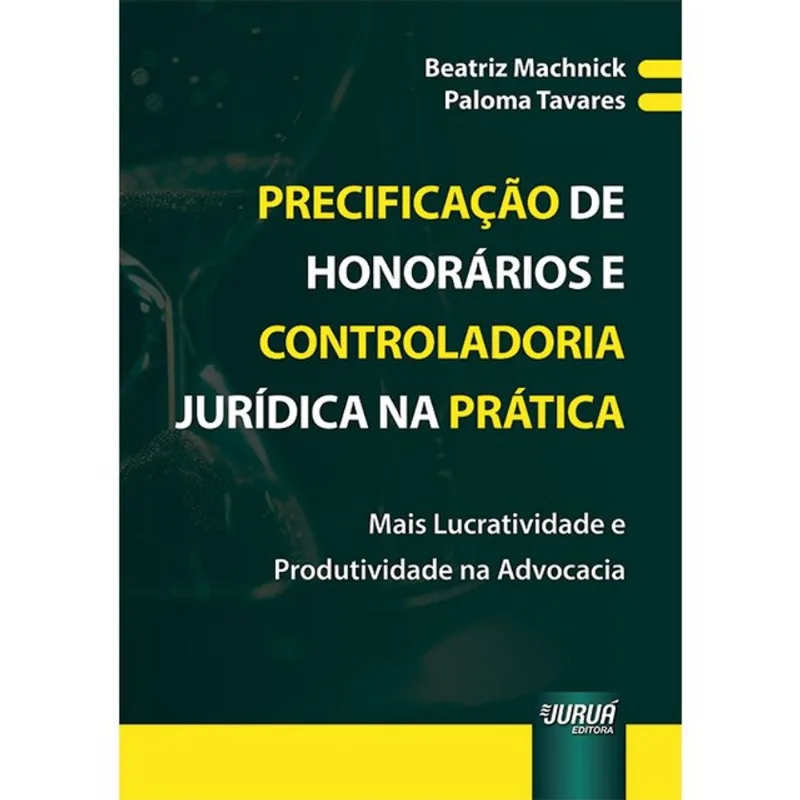 PRECIFICAÇÃO DE HONORÁRIOS E CONTROLADORIA JURÍDICA NA PRÁTICA - 2024