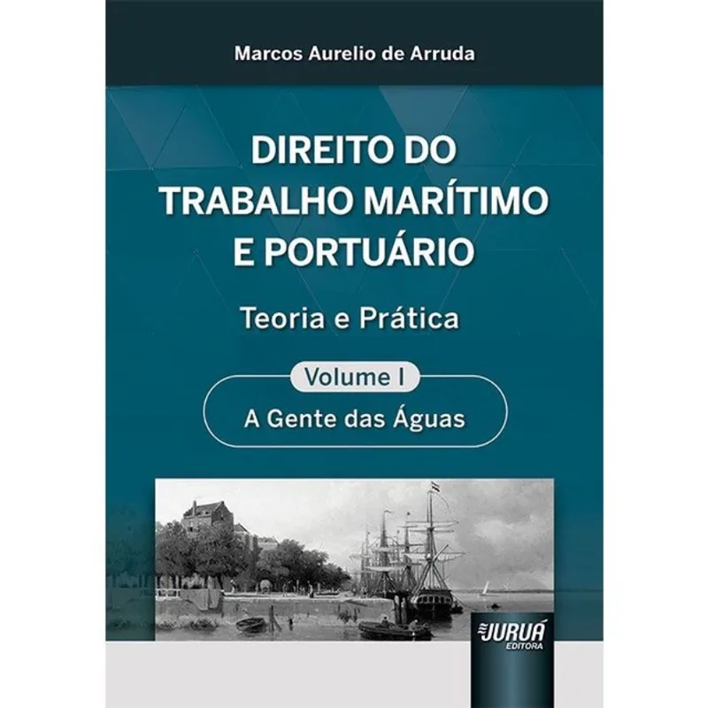 DIREITO DO TRABALHO MARÍTIMO E PORTUÁRIO - TEORIA E PRÁTICA - A GENTE DAS ÁGUAS - 2024 - VOL. 1