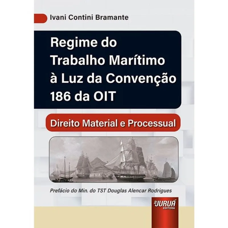 REGIME DO TRABALHO MARÍTIMO À LUZ DA CONVENÇÃO 186 DA OIT - DIREITO MATERIAL E PROCESSUAL - 2024