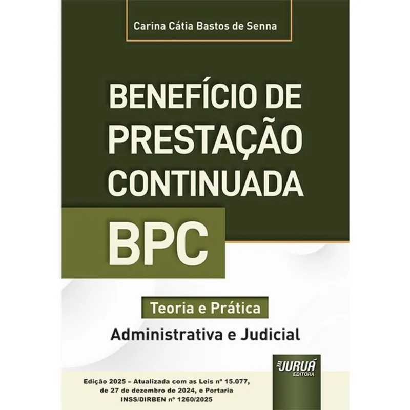BENEFÍCIO DE PRESTAÇÃO CONTINUADA - BPC - TEORIA E PRÁTICA (ADMINISTRATIVA E JUDICIAL) - EDIÇÃO 2025