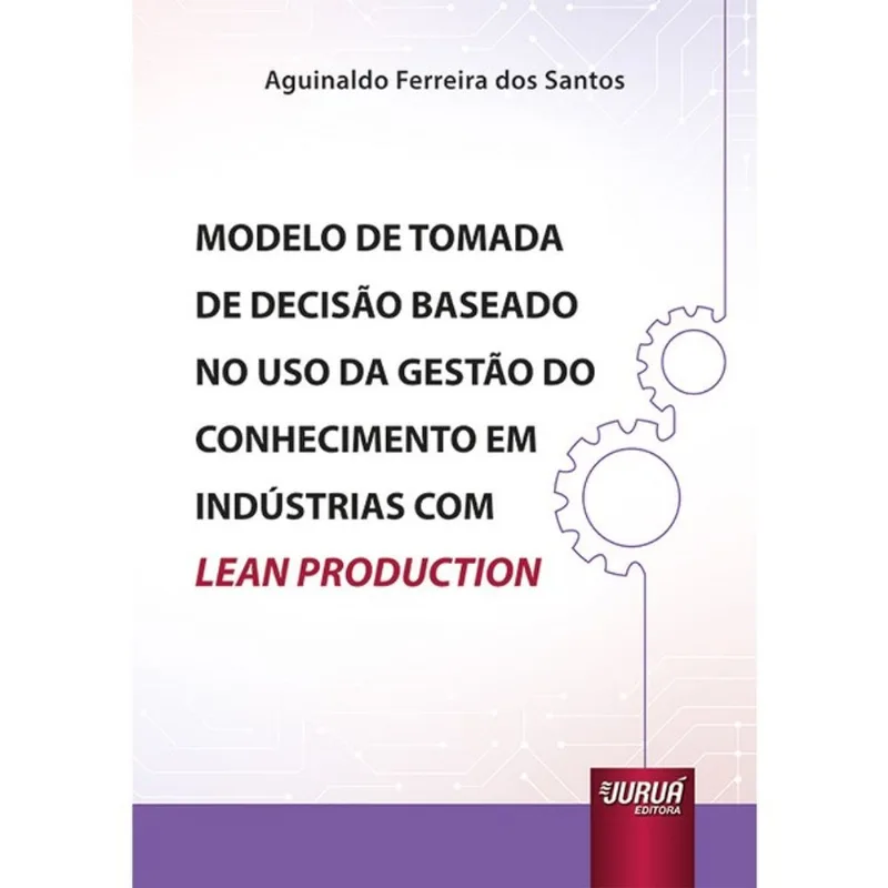 MODELO DE TOMADA DE DECISÃO BASEADO NO USO DA GESTÃO DO CONHECIMENTO EM INDÚSTRIAS COM LEAN PRODUCTI