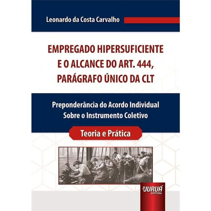 EMPREGADO HIPERSUFICIENTE E O ALCANCE DO ART. 444, PARÁGRAFO ÚNICO DA CLT - 2024