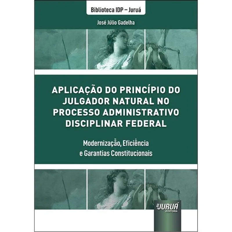 APLICAÇÃO DO PRINCÍPIO DO JULGADOR NATURAL NO PROCESSO ADMINISTRATIVO DISCIPLINAR FEDERAL - 2025
