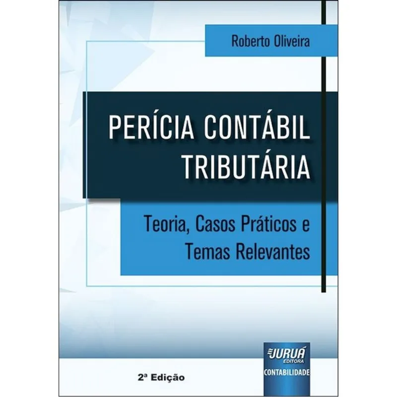 PERÍCIA CONTÁBIL TRIBUTÁRIA - TEORIA, CASOS PRÁTICOS E TEMAS RELEVANTES - 2025