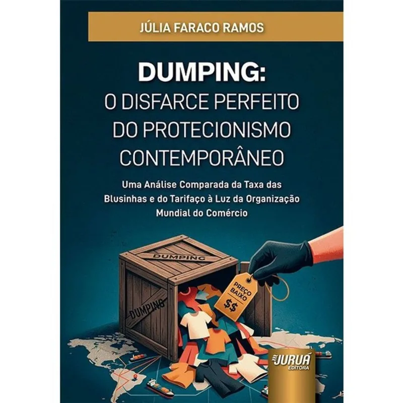 DUMPING - O DISFARCE PERFEITO DO PROTECIONISMO CONTEMPORÂNEO - 2026