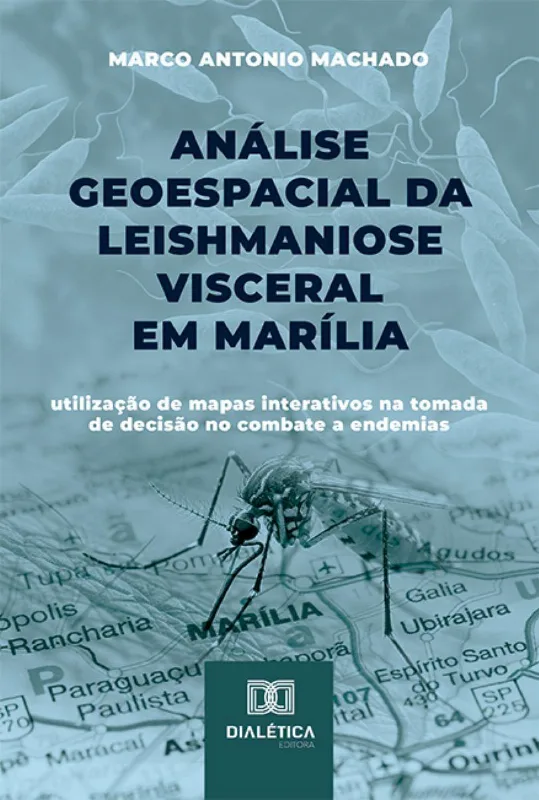 Análise Geoespacial Da Leishmaniose Visceral Em Marília: Utilização De Mapas Interativos Na Tomada De Decisão No Combate A Endemias