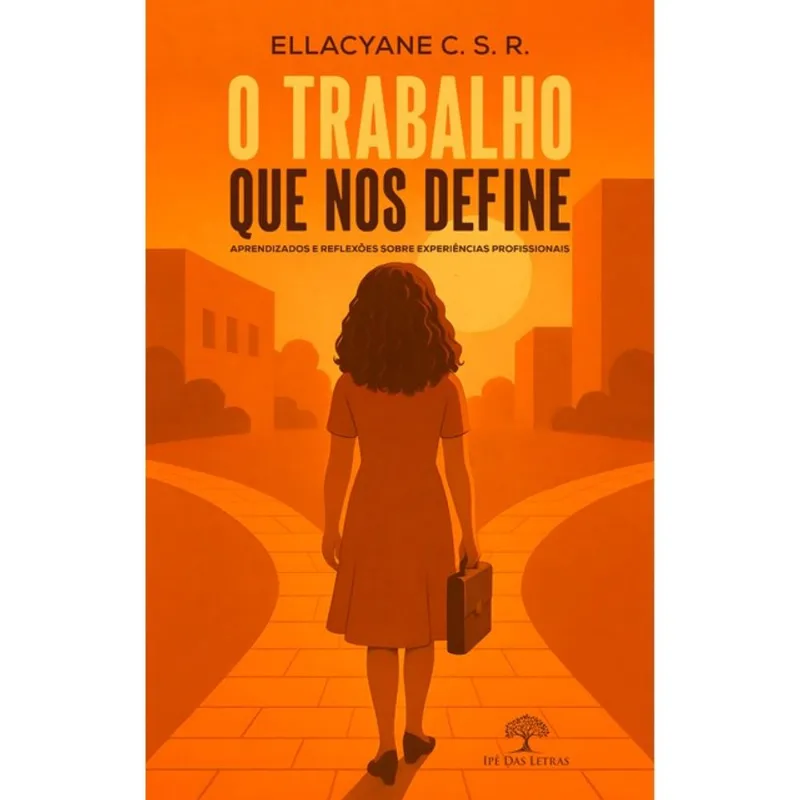O TRABALHO QUE NOS DEFINE - APRENDIZADOS E REFLEXÕES SOBRE EXPERIÊNCIAS PROFISSIONAIS