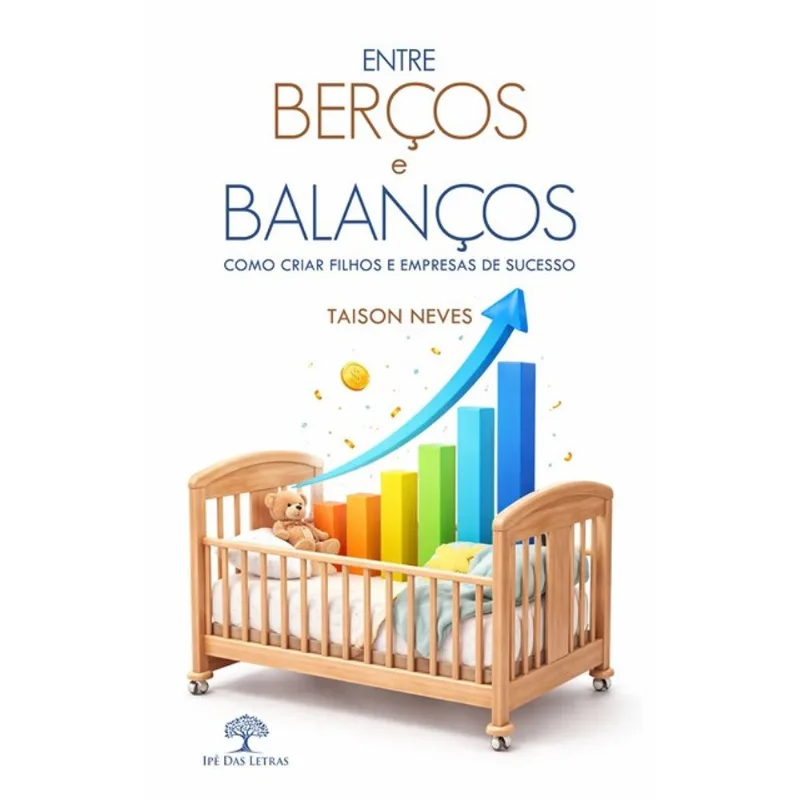 ENTRE BERÇOS E BALANÇOS - COMO CRIAR FILHOS E EMPRESAS DE SUCESSO