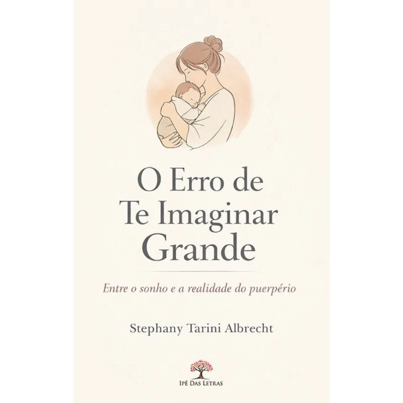 O ERRO DE TE IMAGINAR GRANDE - ENTRE O SONHO E A REALIDADE DO PUERPÉRIO