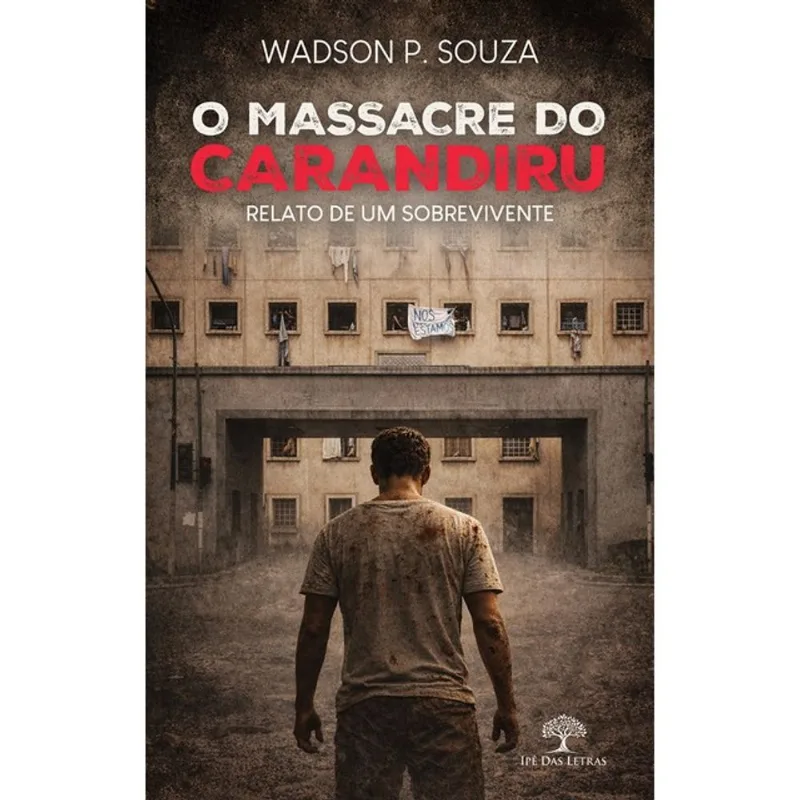O MASSACRE DO CARANDIRU - RELATO DE UM SOBREVIVENTE