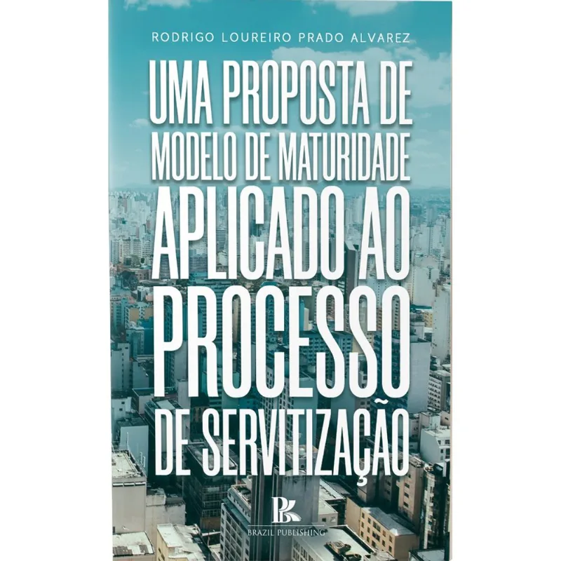 UMA PROPOSTA DE MODELO DE MATURIDADE APLICADO AO PROCESSO DE SERVITIZAÇÃO