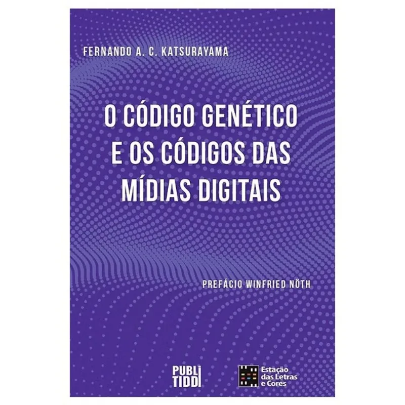 O CÓDIGO GENÉTICO E O CÓDIGO DAS MÍDIAS DIGITAIS - VOL. 1