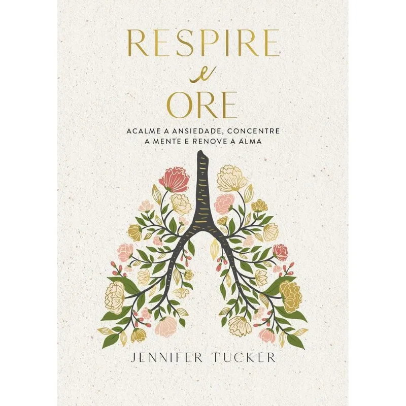 Respire E Ore: Acalme A Ansiedade, Concentre A Mente E Renove A Alma