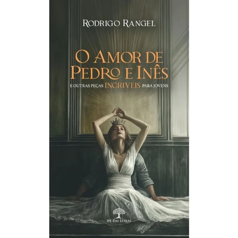 O AMOR DE PEDRO E INÊS E OUTRAS PEÇAS INCRÍVEIS PARA JOVENS