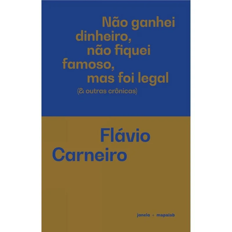 NÃO GANHEI DINHEIRO, NÃO FIQUEI FAMOSO, MAS FOI LEGAL (& OUTRAS CRÔNICAS)
