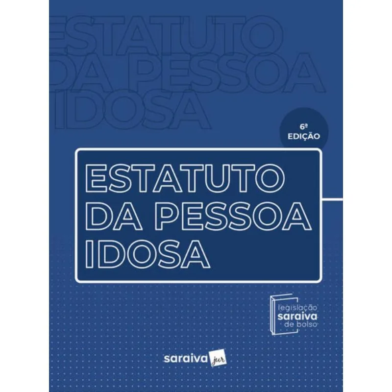 ESTATUTO DA PESSOA IDOSA - LEGISLAÇÃO SARAIVA DE BOLSO - 6ª EDIÇÃO 2023