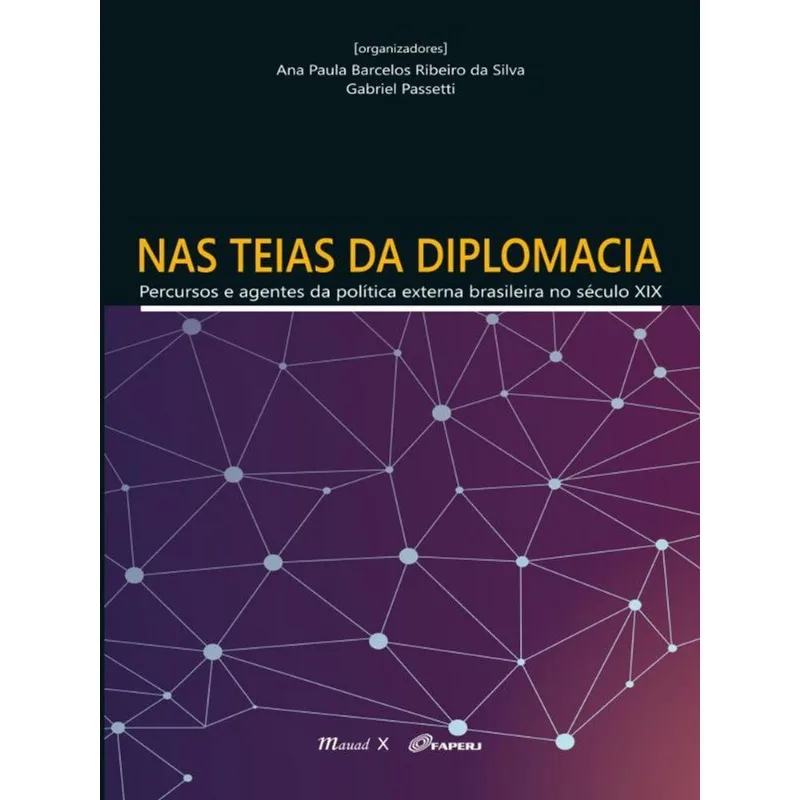 NAS TEIAS DA DIPLOMACIA: PERCURSOS E AGENTES DA POLÍTICA EXTERNA BRASILEIRA NO SÉCULO XIX