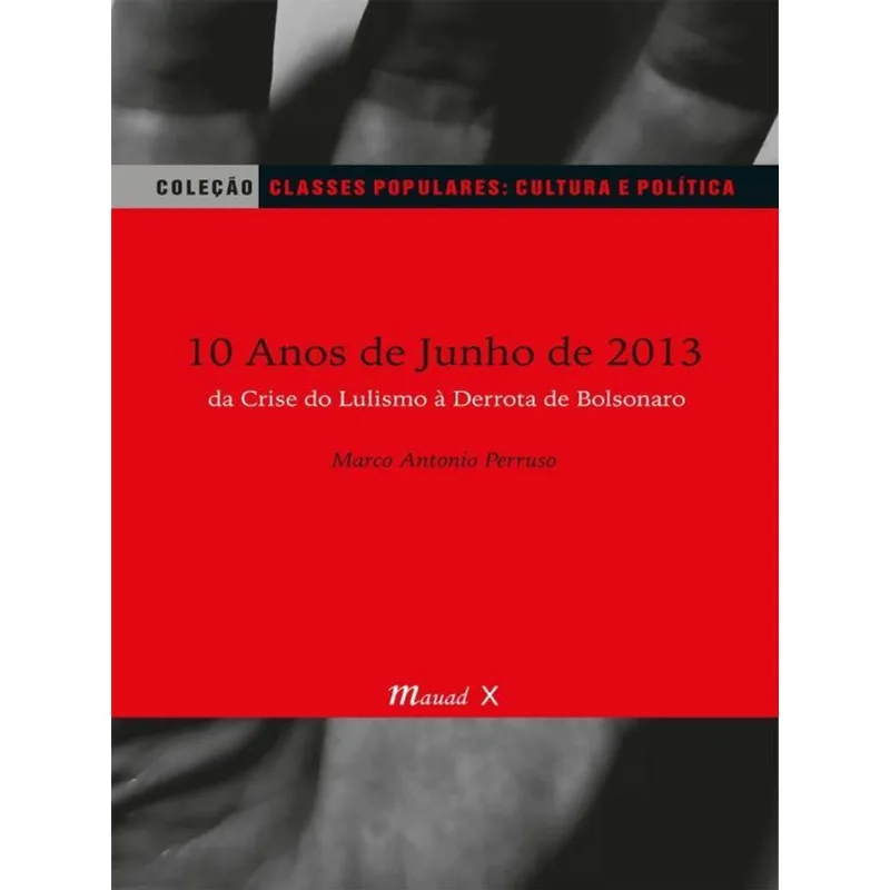 10 ANOS DE JUNHO DE 2013: DA CRISE DO LULISMO À DERROTA DE BOLSONARO