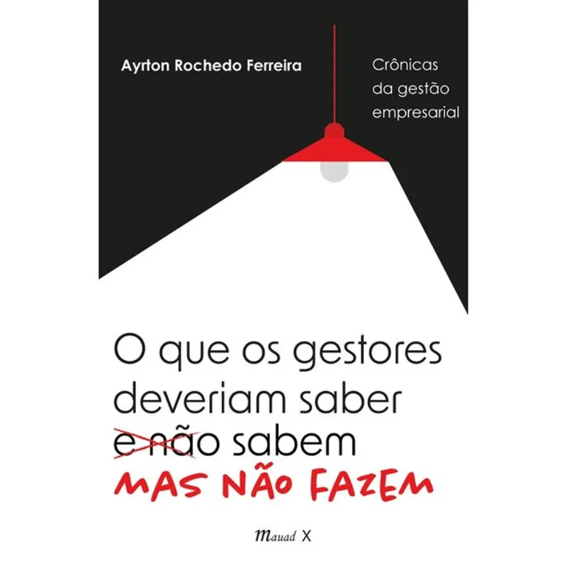 CRÔNICAS DA GESTÃO EMPRESARIAL - O QUE OS GESTORES DEVERIAM SABER MAS NÃO FAZEM