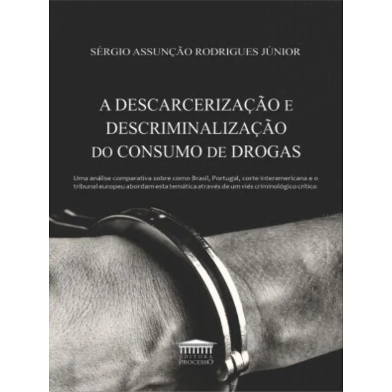 A DESCARCERIZAÇÃO E DESCRIMINALIZAÇÃO DO CONSUMO DE DROGAS
