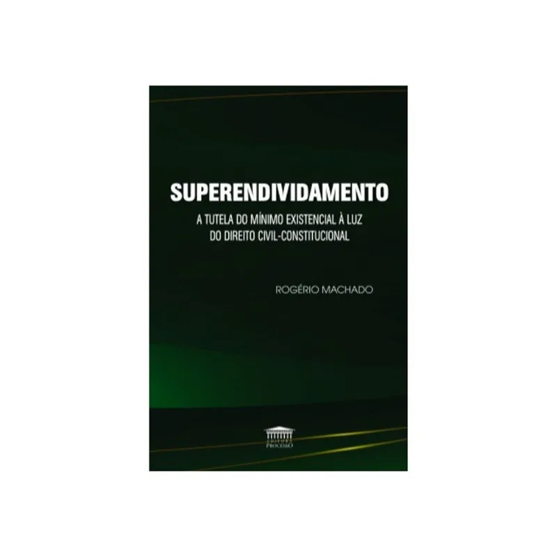 SUPERENDIVIDAMENTO - A TUTELA DO MÍNIMO EXISTENCIAL À LUZ DO DIREITO CIVIL-CONSTITUCIONAL