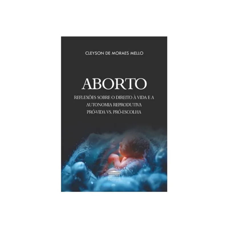 ABORTO - REFLEXÕES SOBRE O DIREITO À VIDA E A AUTONOMIA REPRODUTIVA PRÓ-VIDA VS. PRÓ-ESCOLHA