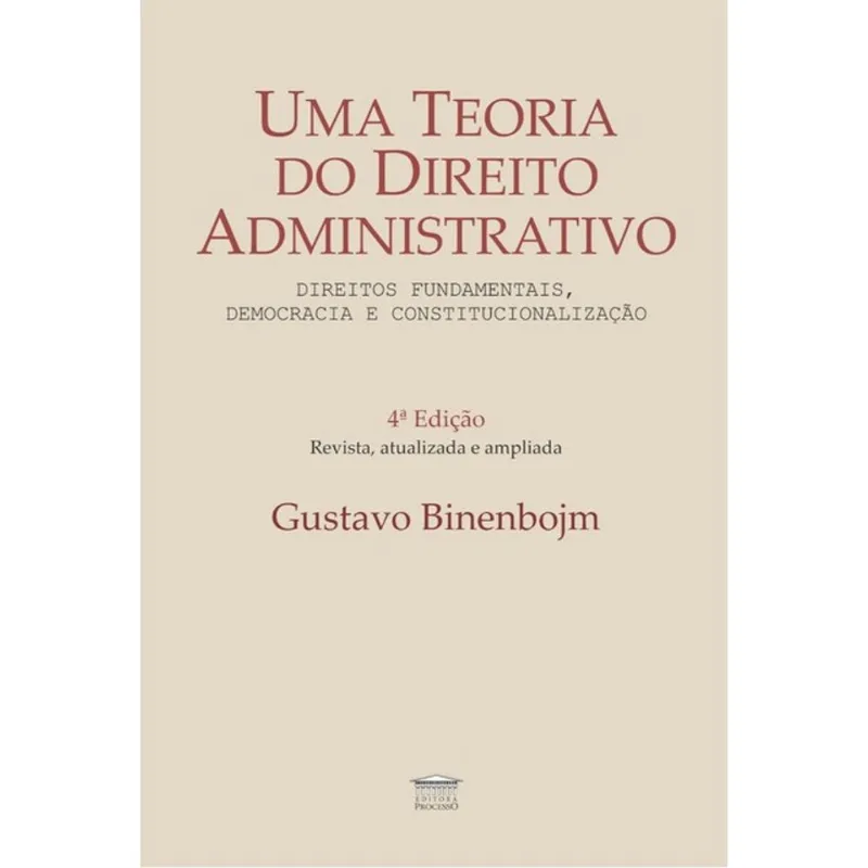 UMA TEORIA DO DIREITO ADMINISTRATIVO - 4ª ED., REVISTA, AMPLIADA E ATUALIZADA