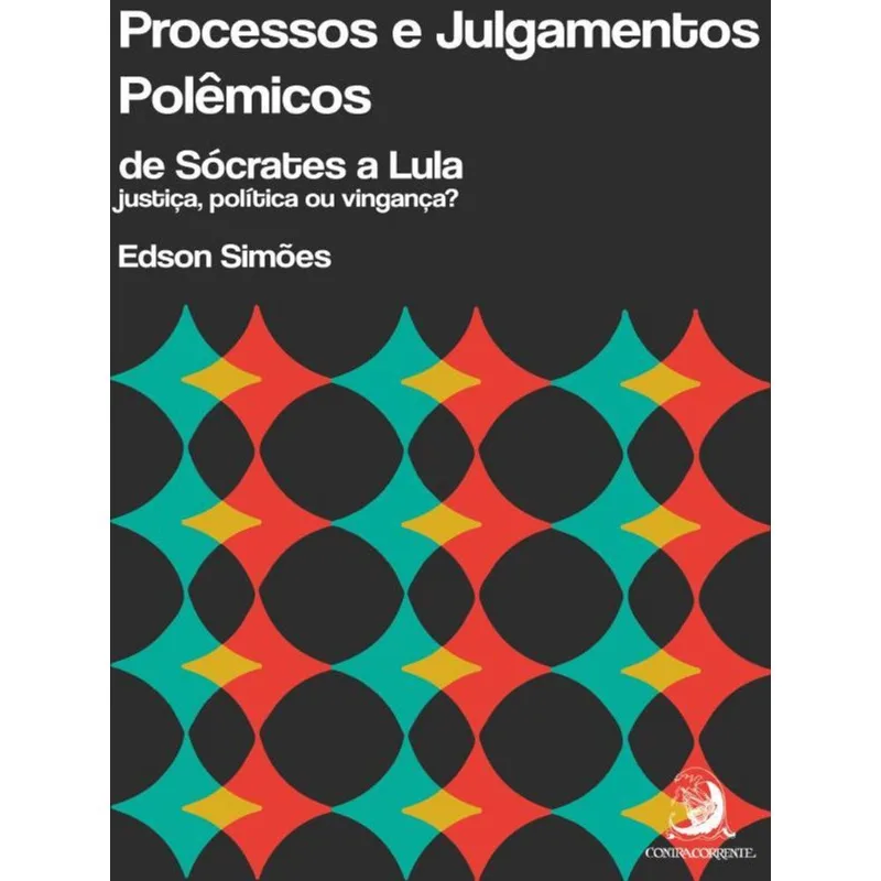 PROCESSOS E JULGAMENTOS POLÊMICOS, DE SÓCRATES A LULA: JUSTIÇA, POLÍTICA OU VINGANÇA?