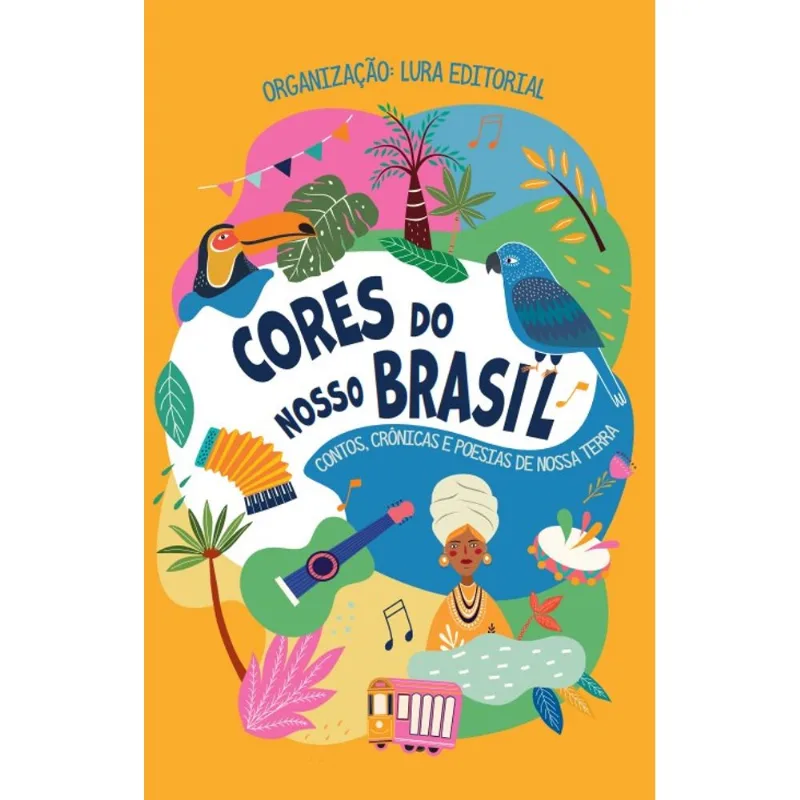 Cores do Nosso Brasil: Contos, Crônicas e Poesias de Nossa Terra
