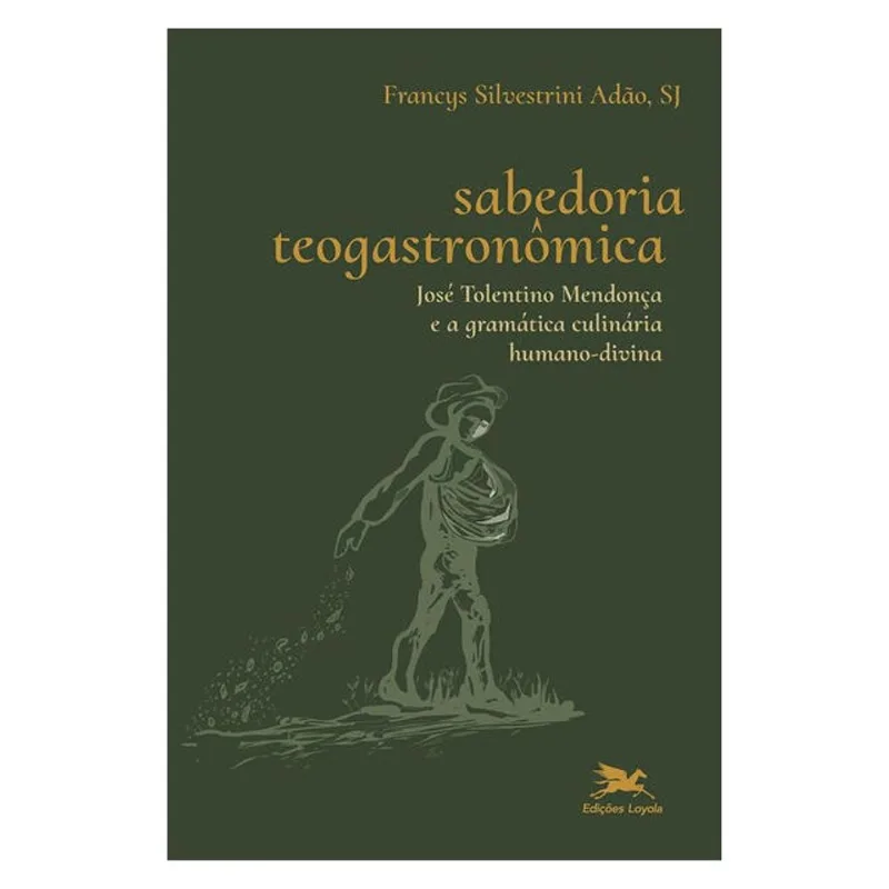 SABEDORIA TEOGASTRONÔMICA - JOSÉ TOLENTINO MENDONÇA E A GRAMÁTICA CULINÁRIA HUMANO-DIVINA