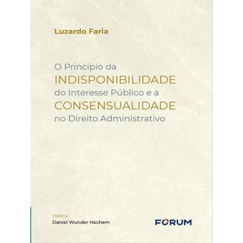 O PRINCÍPIO DA INDISPONIBILIDADE DO INTERESSE PÚBLICO E A CONSENSUALIDADE NO DIREITO ADMINISTRATIVO