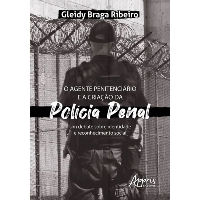 O AGENTE PENITENCIÁRIO E A CRIAÇÃO DA POLÍCIA PENAL: UM DEBATE SOBRE IDENTIDADE E RECONHECIMENTO SOC