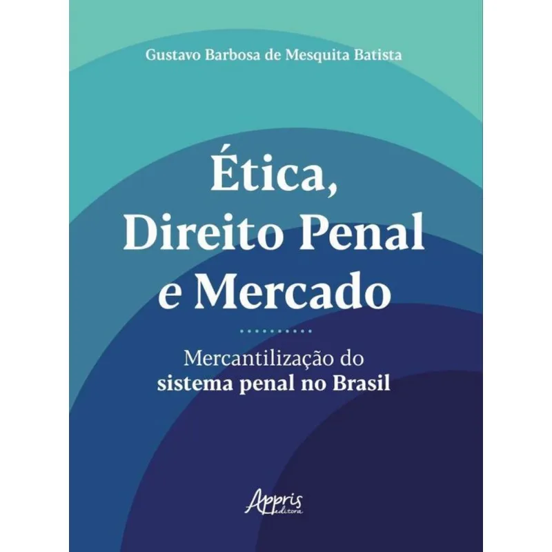 ÉTICA, DIREITO PENAL E MERCADO: MERCANTILIZAÇÃO DO SISTEMA PENAL NO BRASIL
