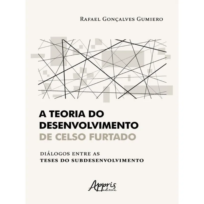 A TEORIA DO DESENVOLVIMENTO DE CELSO FURTADO DIÁLOGOS ENTRE AS TESES DO SUBDESENVOLVIMENTO