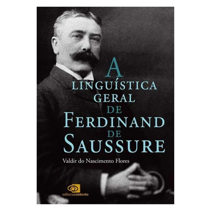 A LINGUÍSTICA GERAL DE FERDINAND DE SAUSSURE