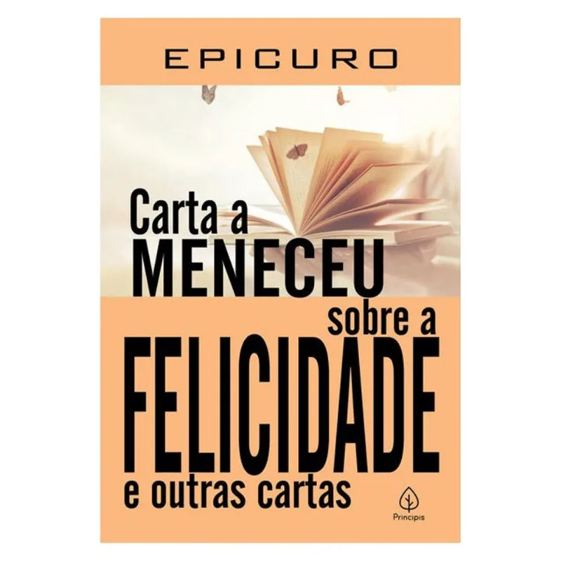 CARTA A MENECEU SOBRE A FELICIDADE E OUTRAS CARTAS